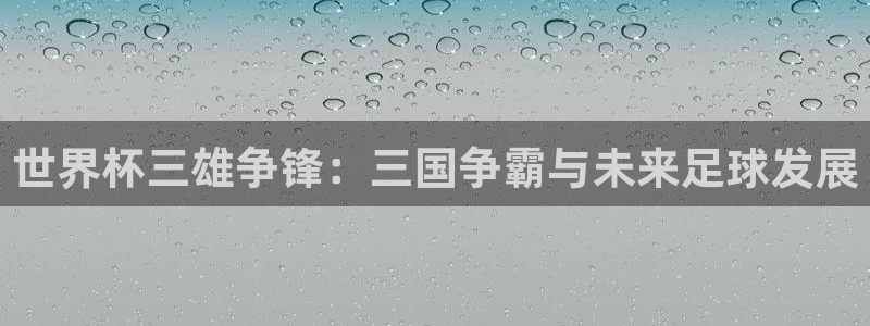 2026男足世界杯：世界杯三雄爭鋒：三國爭霸與未來足球發展